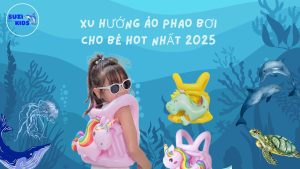 Xu hướng áo phao bơi cho bé hot nhất 2025