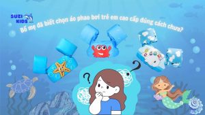 Bố Mẹ Đã Biết Chọn Áo Phao Bơi Trẻ Em Cao Cấp Đúng Cách Chưa?